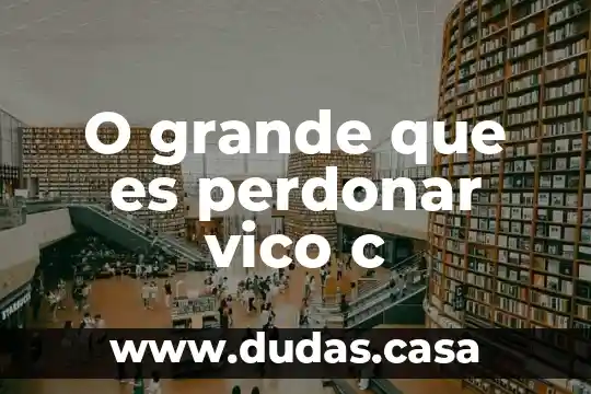 O grande que es perdonar vico c