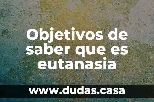 Objetivos de saber que es eutanasia