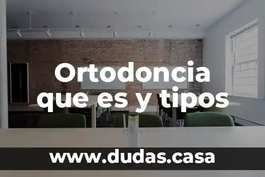 Ortodoncia que es y tipos