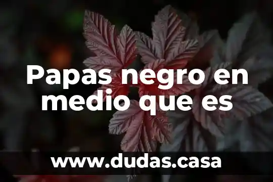 Papas negro en medio que es
