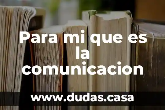 Para mi que es la comunicacion