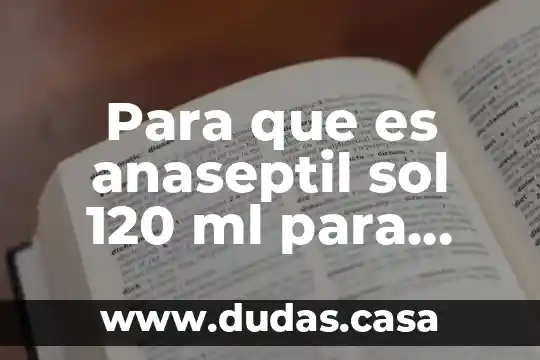 Para que es anaseptil sol 120 ml para que es