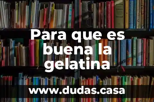 Para que es buena la gelatina