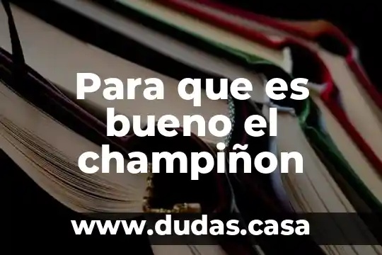 Para que es bueno el champiñon