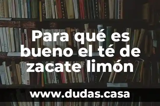 Para qué es bueno el té de zacate limón