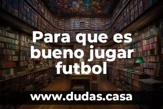 Para que es bueno jugar futbol