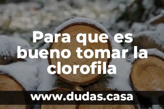Para que es bueno tomar la clorofila