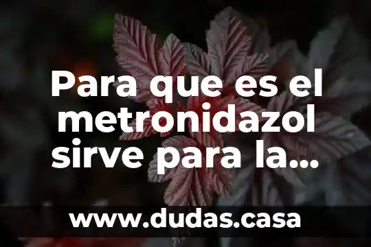 Para que es el metronidazol sirve para la muela
