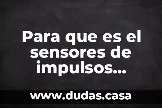 Para que es el sensores de impulsos electricos