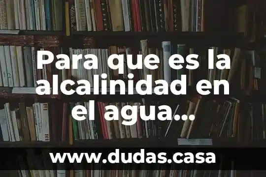 Para que es la alcalinidad en el agua purificada