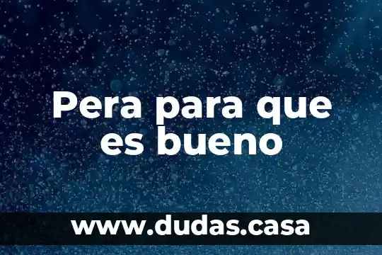 Pera para que es bueno