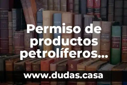 Permiso de productos petrolíferos exportación que es y elementos