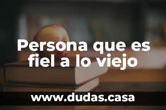 Persona que es fiel a lo viejo