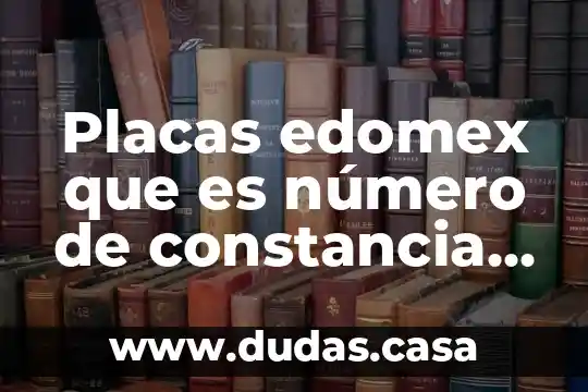 Placas edomex que es número de constancia de inscripción