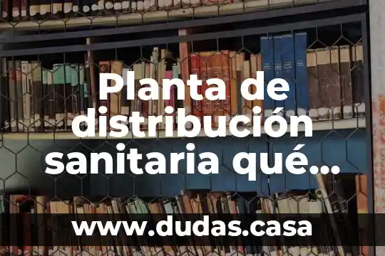 Planta de distribución sanitaria qué es