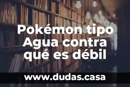 Pokémon tipo Agua contra qué es débil