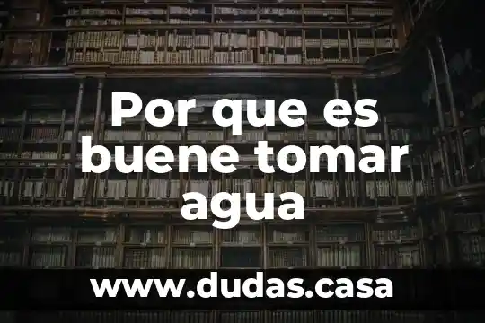 Por que es buene tomar agua