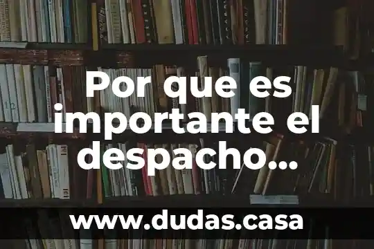 Por que es importante el despacho aduanero en méxico
