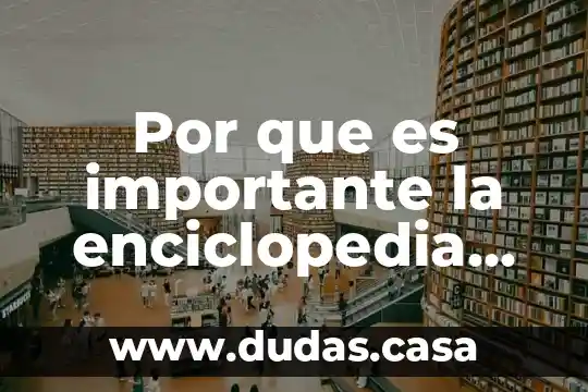 Por que es importante la enciclopedia para la humanidad