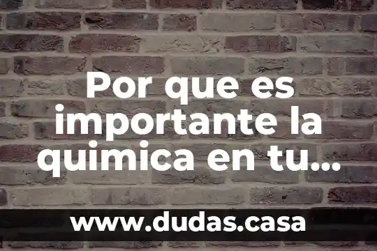 Por que es importante la quimica en tu vida