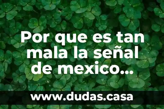 Por que es tan mala la señal de mexico conectado