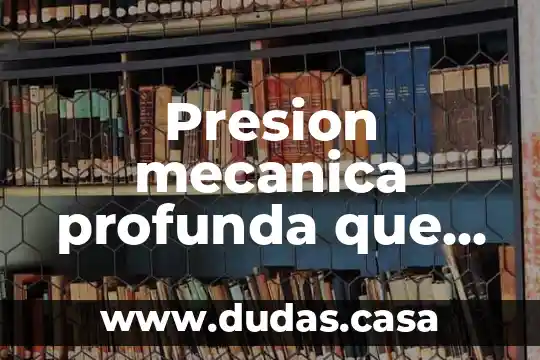 Presion mecanica profunda que es