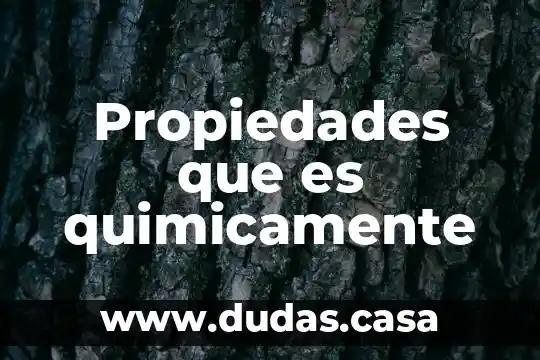 Propiedades que es quimicamente