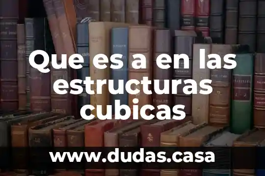 Que es a en las estructuras cubicas