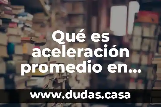 Qué es aceleración promedio en definición de ciencia