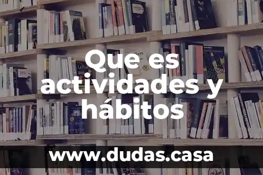 Que es actividades y hábitos