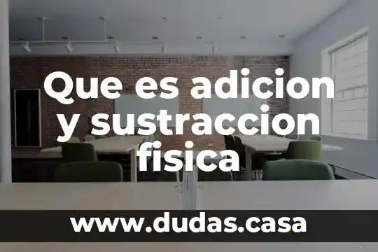 Que es adicion y sustraccion fisica