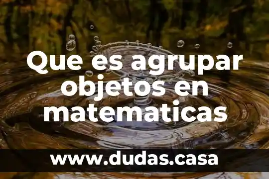 Que es agrupar objetos en matematicas