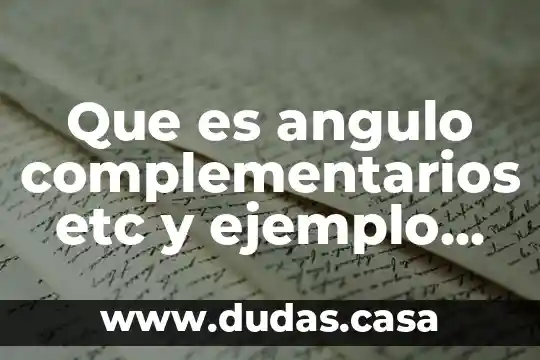 Que es angulo complementarios etc y ejemplo de problemas