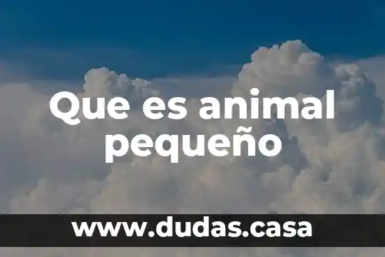 Que es animal pequeño