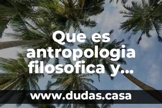 Que es antropologia filosofica y cientifica