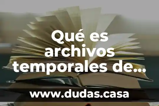 Qué es archivos temporales de internet