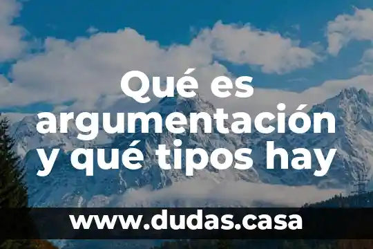 Qué es argumentación y qué tipos hay