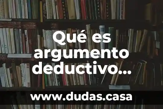 Qué es argumento deductivo, analógico y aductivo con un ejemplo