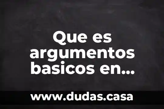 Que es argumentos basicos en datos