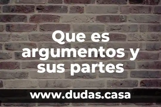 Que es argumentos y sus partes
