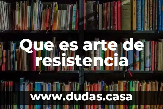 Que es arte de resistencia