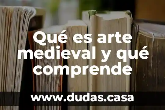 Qué es arte medieval y qué comprende