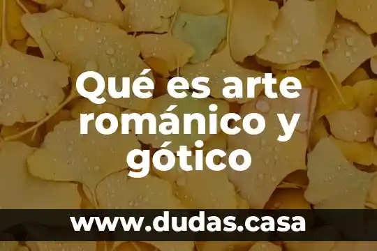 Qué es arte románico y gótico