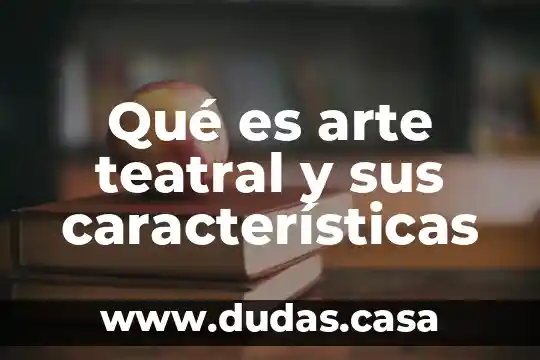 Qué es arte teatral y sus características