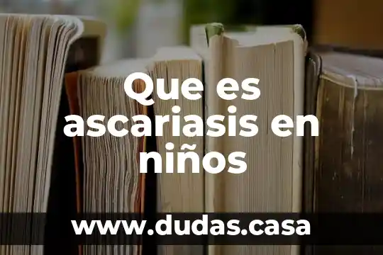 Que es ascariasis en niños