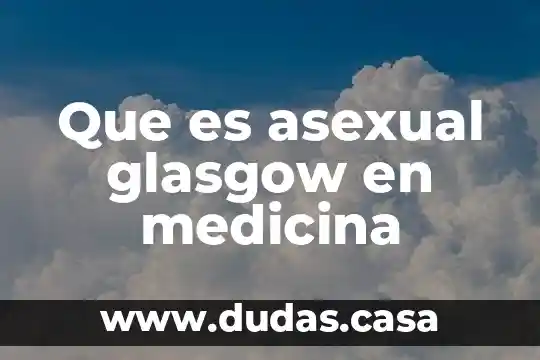 Que es asexual glasgow en medicina