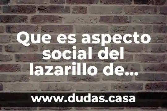 Que es aspecto social del lazarillo de tormes