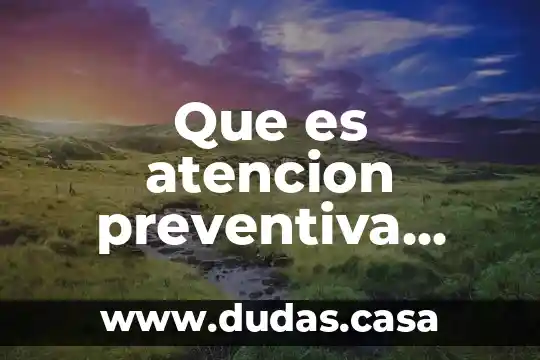 Que es atencion preventiva integrada que se hace aqui