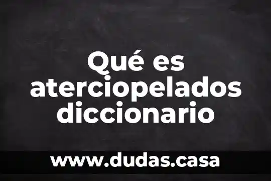 Qué es aterciopelados diccionario