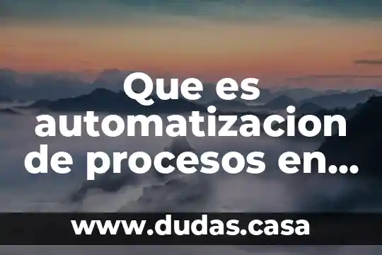 Que es automatizacion de procesos en informatica